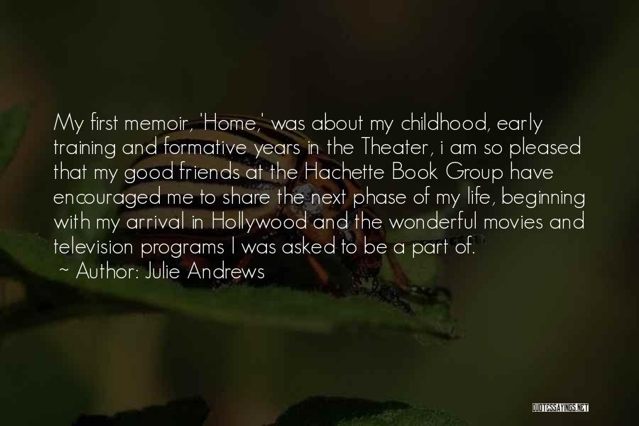Julie Andrews Quotes: My First Memoir, 'home,' Was About My Childhood, Early Training And Formative Years In The Theater, I Am So Pleased