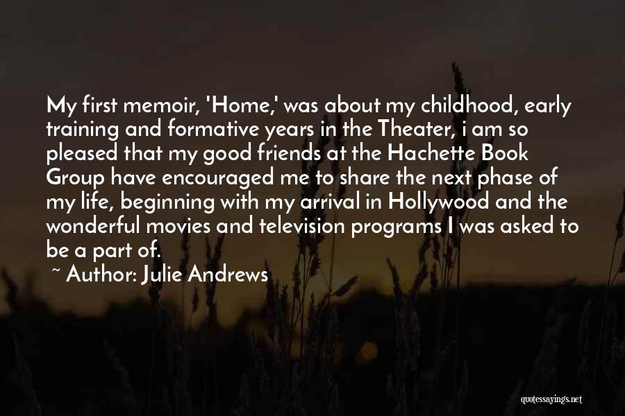 Julie Andrews Quotes: My First Memoir, 'home,' Was About My Childhood, Early Training And Formative Years In The Theater, I Am So Pleased