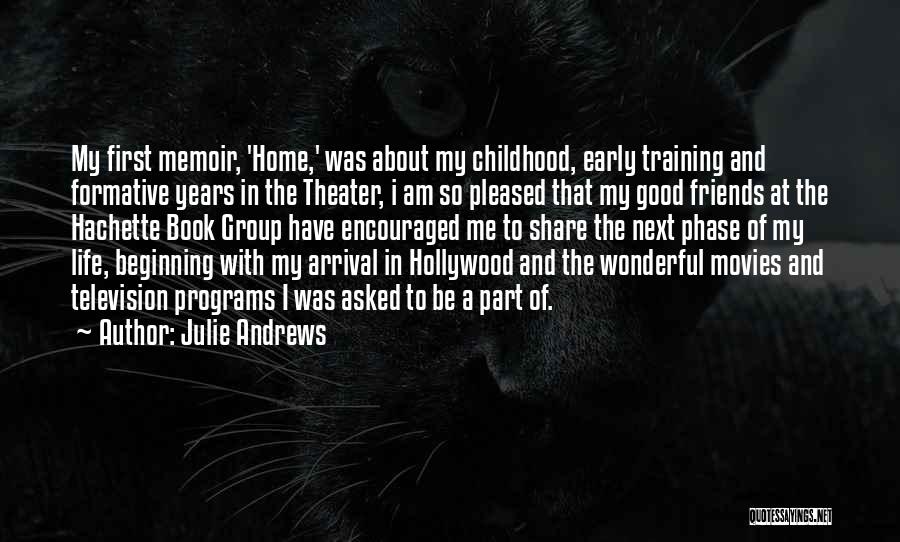 Julie Andrews Quotes: My First Memoir, 'home,' Was About My Childhood, Early Training And Formative Years In The Theater, I Am So Pleased