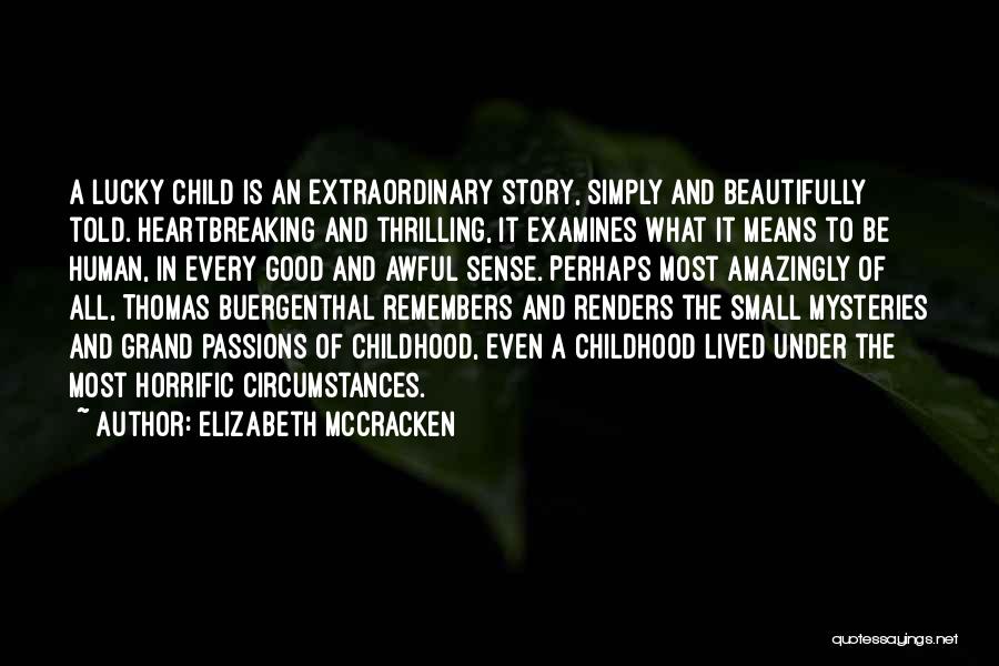 Elizabeth McCracken Quotes: A Lucky Child Is An Extraordinary Story, Simply And Beautifully Told. Heartbreaking And Thrilling, It Examines What It Means To