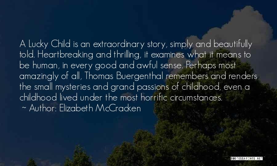 Elizabeth McCracken Quotes: A Lucky Child Is An Extraordinary Story, Simply And Beautifully Told. Heartbreaking And Thrilling, It Examines What It Means To