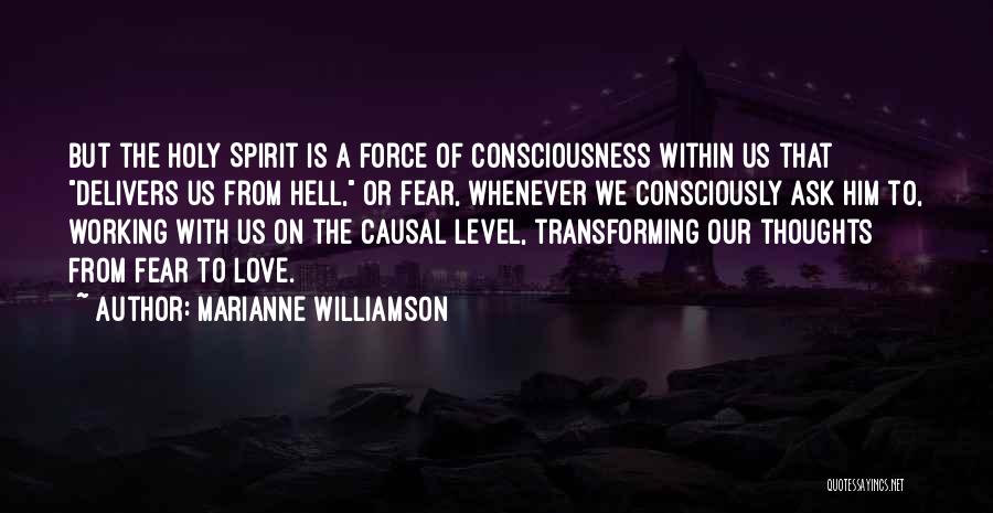 Marianne Williamson Quotes: But The Holy Spirit Is A Force Of Consciousness Within Us That Delivers Us From Hell, Or Fear, Whenever We