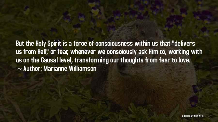 Marianne Williamson Quotes: But The Holy Spirit Is A Force Of Consciousness Within Us That Delivers Us From Hell, Or Fear, Whenever We