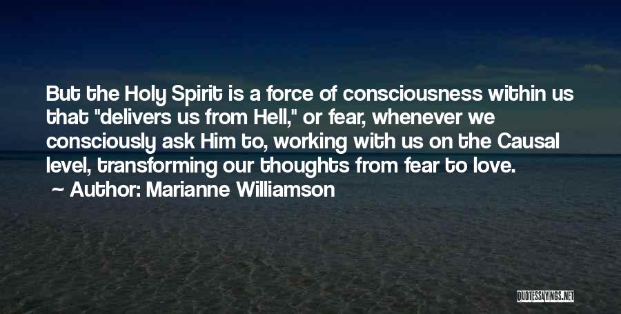 Marianne Williamson Quotes: But The Holy Spirit Is A Force Of Consciousness Within Us That Delivers Us From Hell, Or Fear, Whenever We