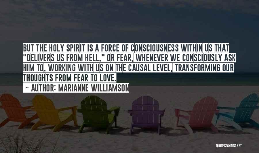 Marianne Williamson Quotes: But The Holy Spirit Is A Force Of Consciousness Within Us That Delivers Us From Hell, Or Fear, Whenever We