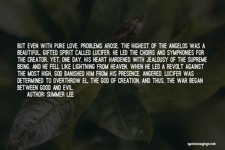 Summer Lee Quotes: But Even With Pure Love, Problems Arose. The Highest Of The Angelos Was A Beautiful, Gifted Spirit Called Lucifer. He