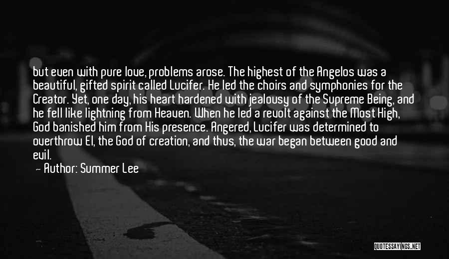 Summer Lee Quotes: But Even With Pure Love, Problems Arose. The Highest Of The Angelos Was A Beautiful, Gifted Spirit Called Lucifer. He