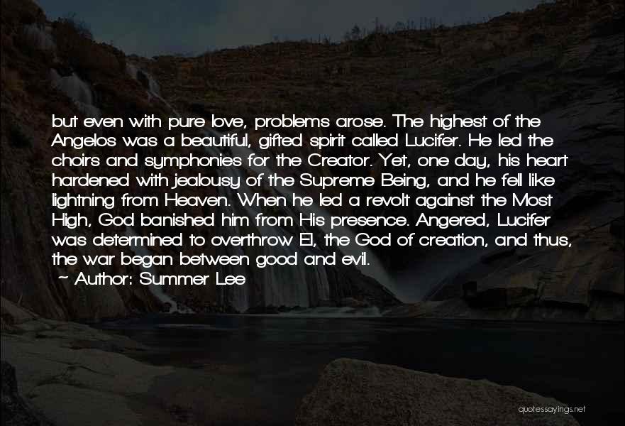 Summer Lee Quotes: But Even With Pure Love, Problems Arose. The Highest Of The Angelos Was A Beautiful, Gifted Spirit Called Lucifer. He