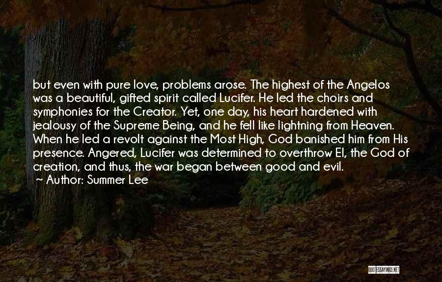 Summer Lee Quotes: But Even With Pure Love, Problems Arose. The Highest Of The Angelos Was A Beautiful, Gifted Spirit Called Lucifer. He