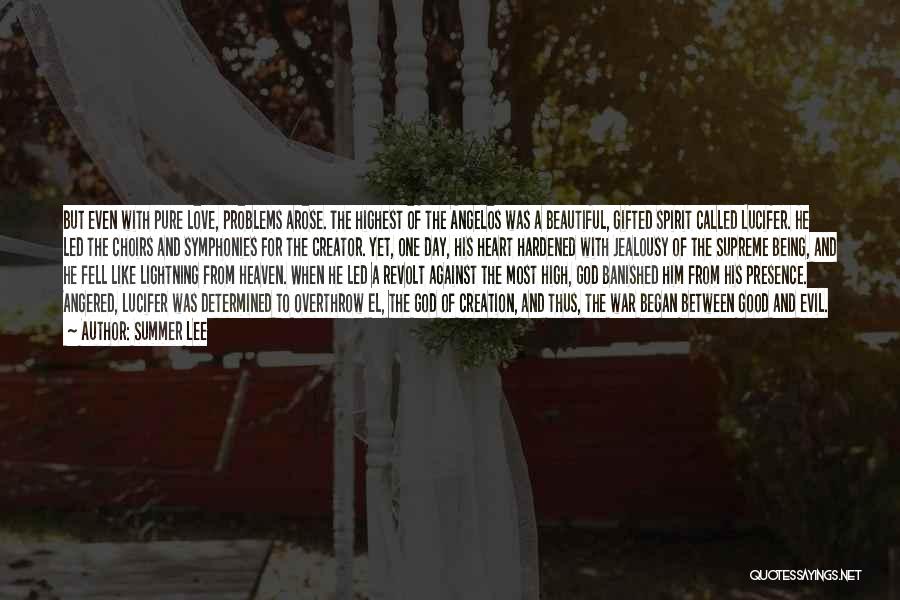 Summer Lee Quotes: But Even With Pure Love, Problems Arose. The Highest Of The Angelos Was A Beautiful, Gifted Spirit Called Lucifer. He