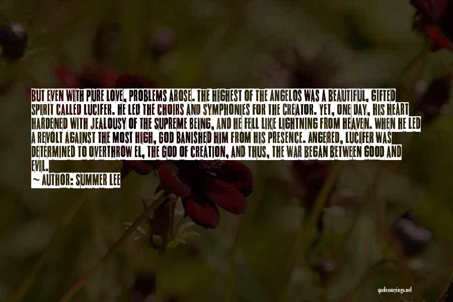 Summer Lee Quotes: But Even With Pure Love, Problems Arose. The Highest Of The Angelos Was A Beautiful, Gifted Spirit Called Lucifer. He