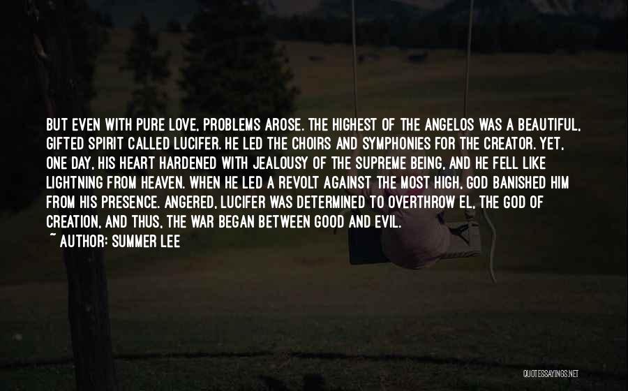 Summer Lee Quotes: But Even With Pure Love, Problems Arose. The Highest Of The Angelos Was A Beautiful, Gifted Spirit Called Lucifer. He