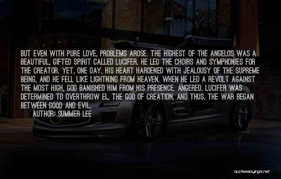 Summer Lee Quotes: But Even With Pure Love, Problems Arose. The Highest Of The Angelos Was A Beautiful, Gifted Spirit Called Lucifer. He