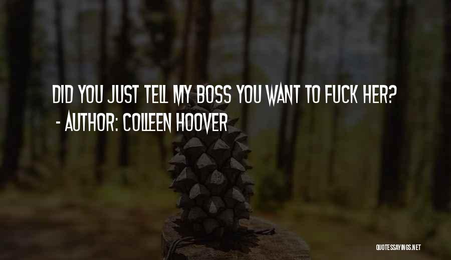 Colleen Hoover Quotes: Did You Just Tell My Boss You Want To Fuck Her?