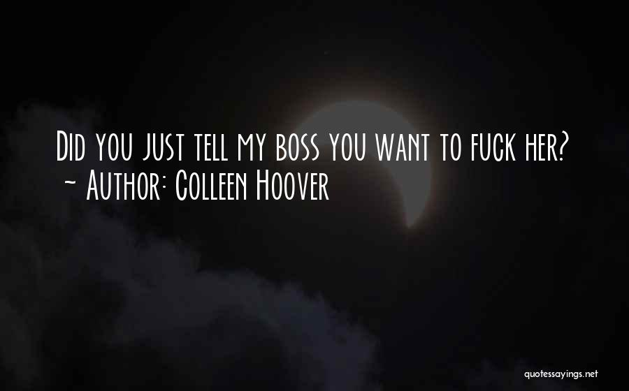 Colleen Hoover Quotes: Did You Just Tell My Boss You Want To Fuck Her?