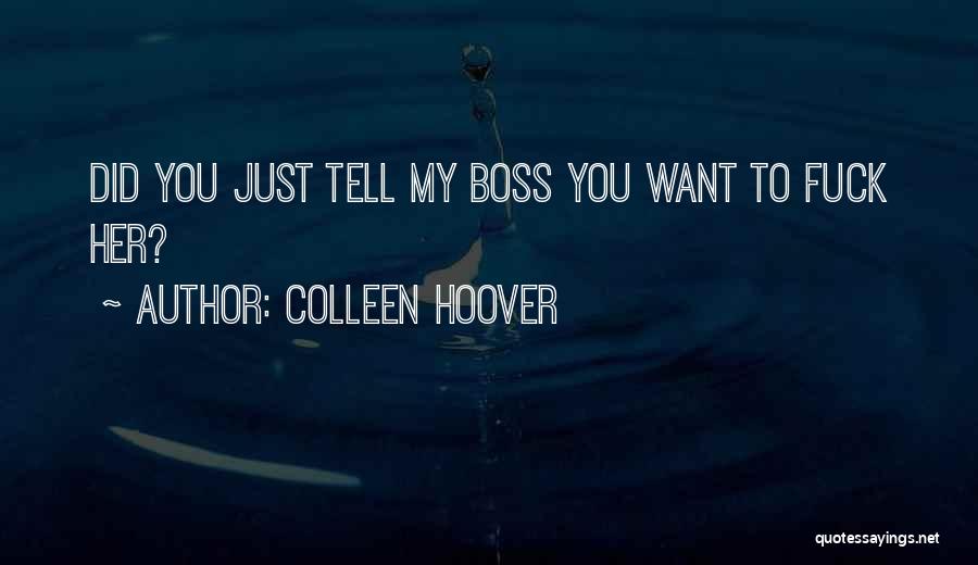 Colleen Hoover Quotes: Did You Just Tell My Boss You Want To Fuck Her?