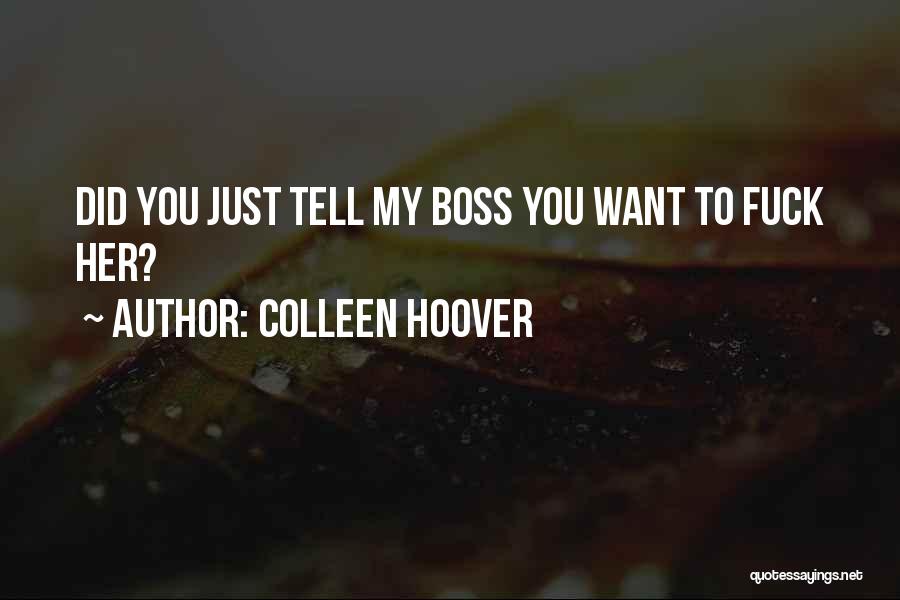 Colleen Hoover Quotes: Did You Just Tell My Boss You Want To Fuck Her?