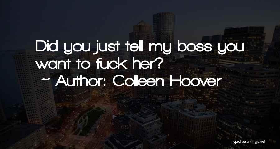 Colleen Hoover Quotes: Did You Just Tell My Boss You Want To Fuck Her?