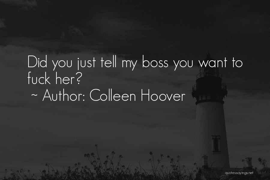 Colleen Hoover Quotes: Did You Just Tell My Boss You Want To Fuck Her?