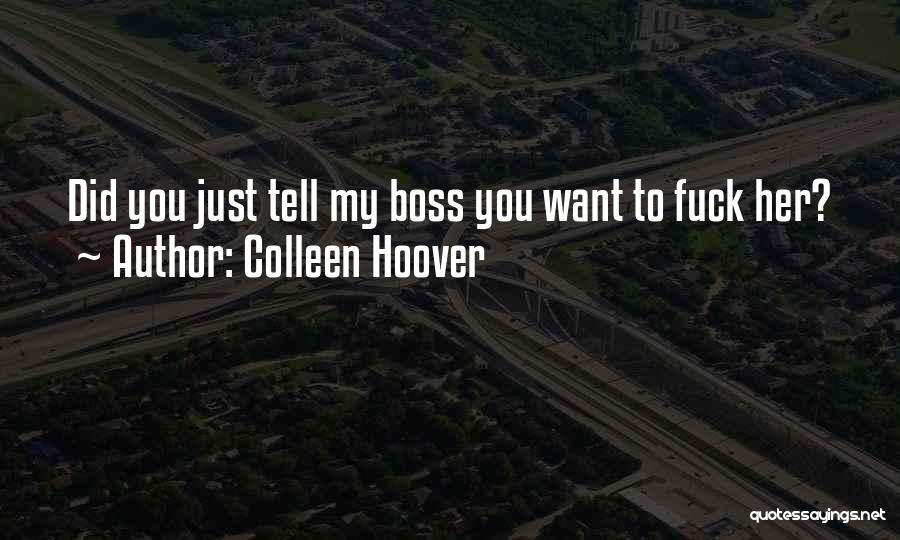 Colleen Hoover Quotes: Did You Just Tell My Boss You Want To Fuck Her?