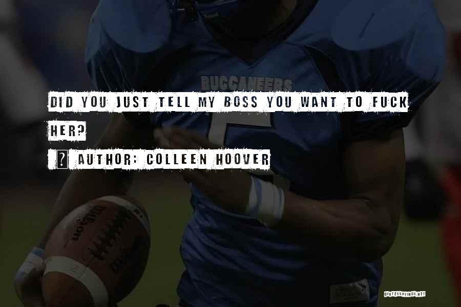 Colleen Hoover Quotes: Did You Just Tell My Boss You Want To Fuck Her?