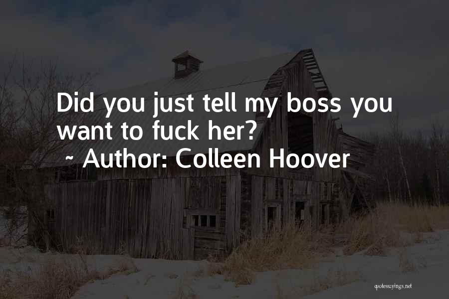 Colleen Hoover Quotes: Did You Just Tell My Boss You Want To Fuck Her?