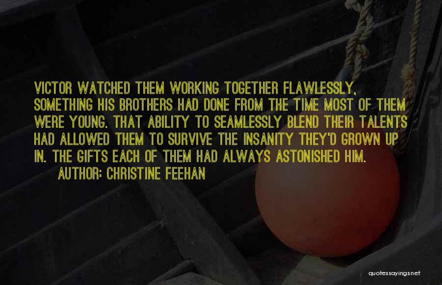 Christine Feehan Quotes: Victor Watched Them Working Together Flawlessly, Something His Brothers Had Done From The Time Most Of Them Were Young. That
