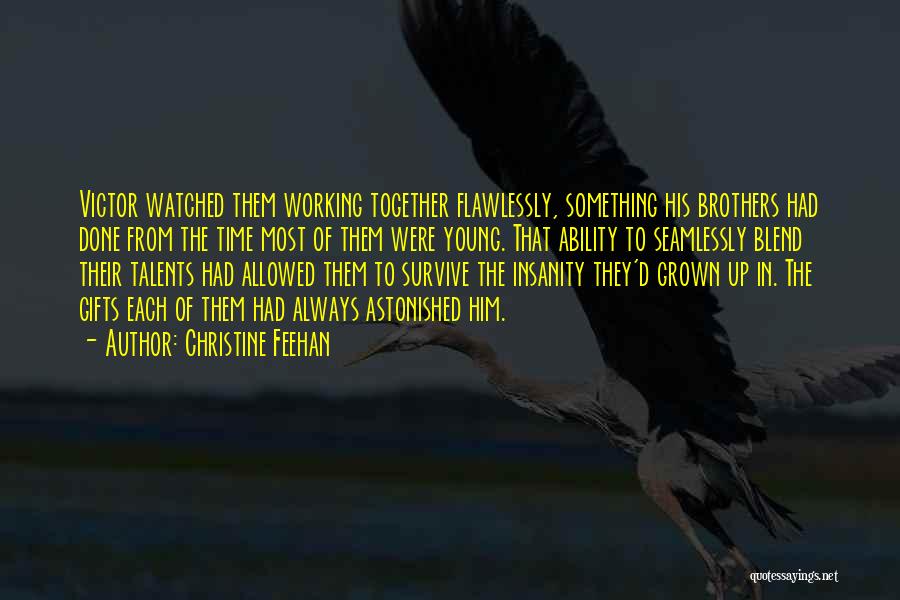 Christine Feehan Quotes: Victor Watched Them Working Together Flawlessly, Something His Brothers Had Done From The Time Most Of Them Were Young. That