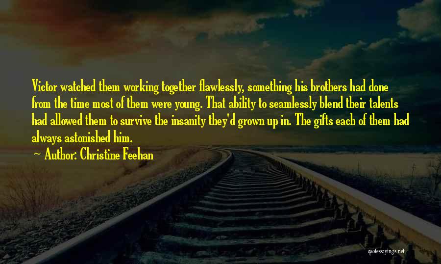 Christine Feehan Quotes: Victor Watched Them Working Together Flawlessly, Something His Brothers Had Done From The Time Most Of Them Were Young. That