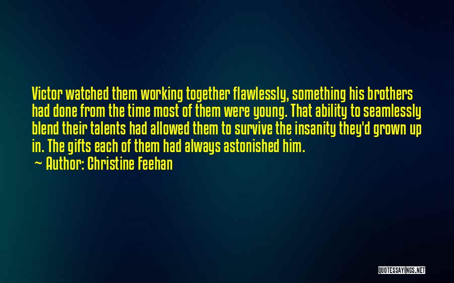 Christine Feehan Quotes: Victor Watched Them Working Together Flawlessly, Something His Brothers Had Done From The Time Most Of Them Were Young. That