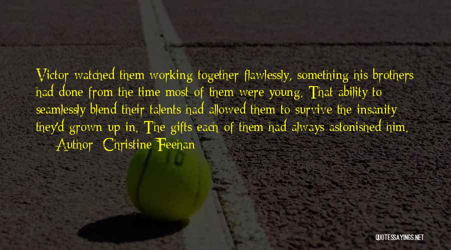 Christine Feehan Quotes: Victor Watched Them Working Together Flawlessly, Something His Brothers Had Done From The Time Most Of Them Were Young. That