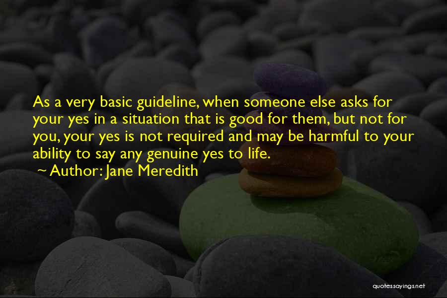 Jane Meredith Quotes: As A Very Basic Guideline, When Someone Else Asks For Your Yes In A Situation That Is Good For Them,