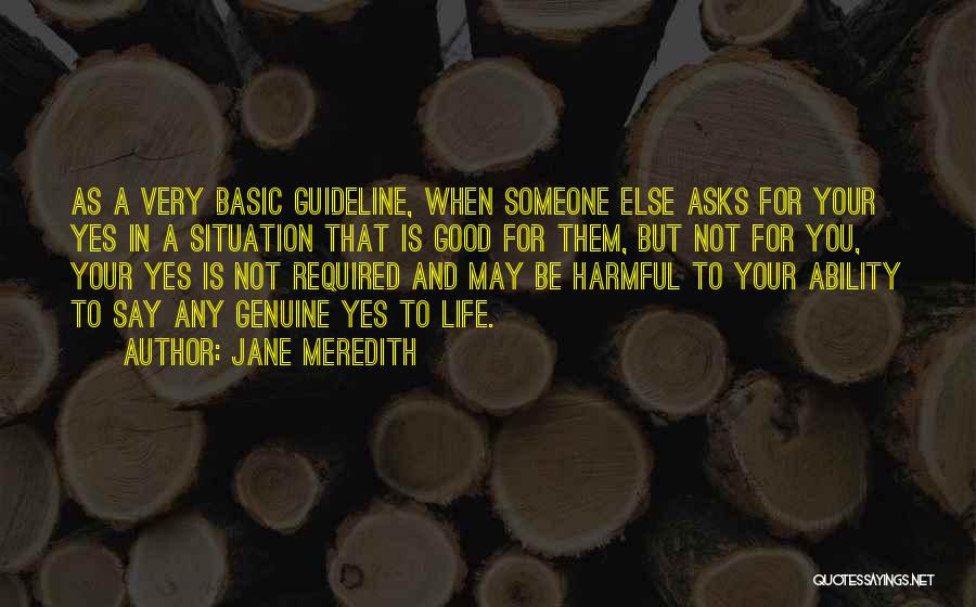 Jane Meredith Quotes: As A Very Basic Guideline, When Someone Else Asks For Your Yes In A Situation That Is Good For Them,