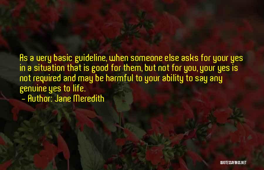 Jane Meredith Quotes: As A Very Basic Guideline, When Someone Else Asks For Your Yes In A Situation That Is Good For Them,