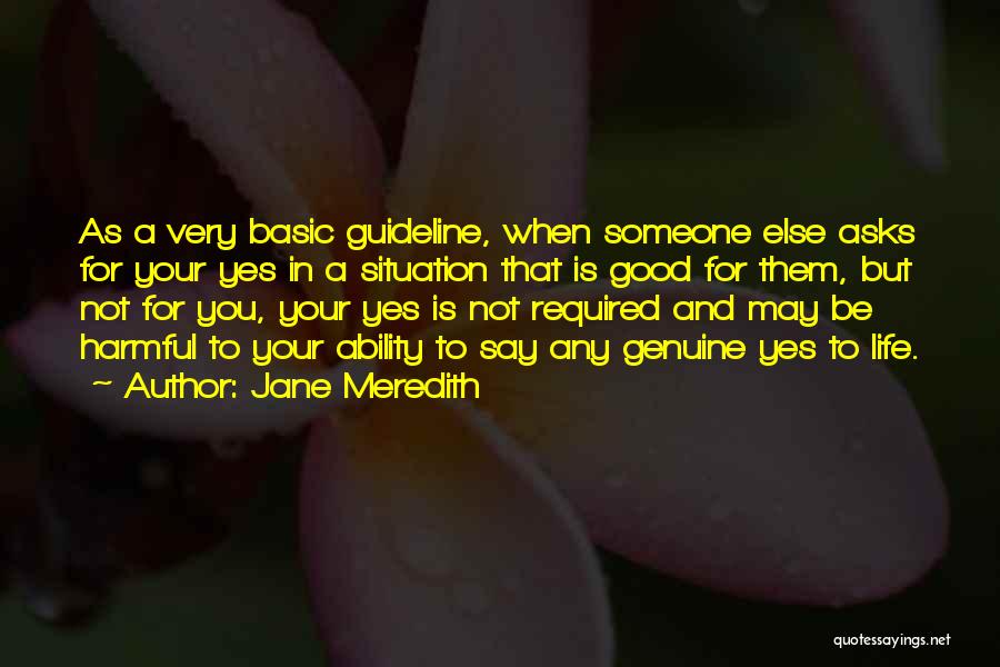Jane Meredith Quotes: As A Very Basic Guideline, When Someone Else Asks For Your Yes In A Situation That Is Good For Them,