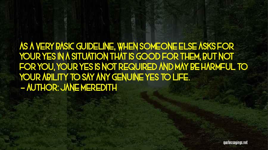 Jane Meredith Quotes: As A Very Basic Guideline, When Someone Else Asks For Your Yes In A Situation That Is Good For Them,