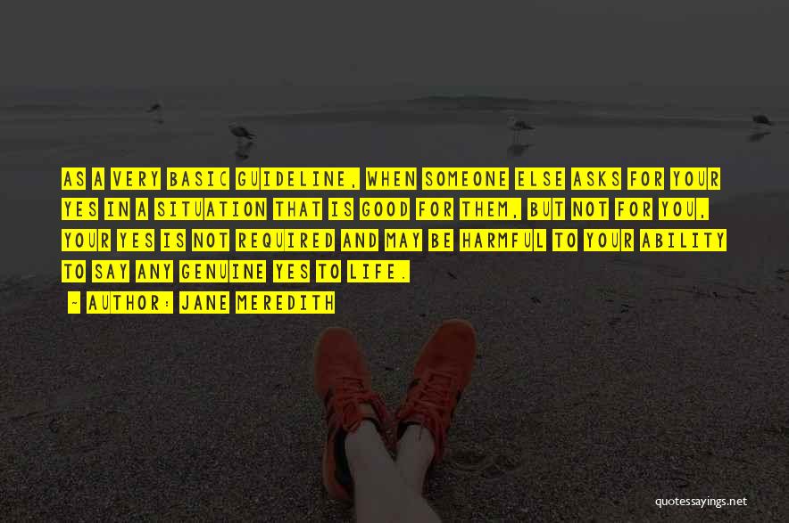 Jane Meredith Quotes: As A Very Basic Guideline, When Someone Else Asks For Your Yes In A Situation That Is Good For Them,