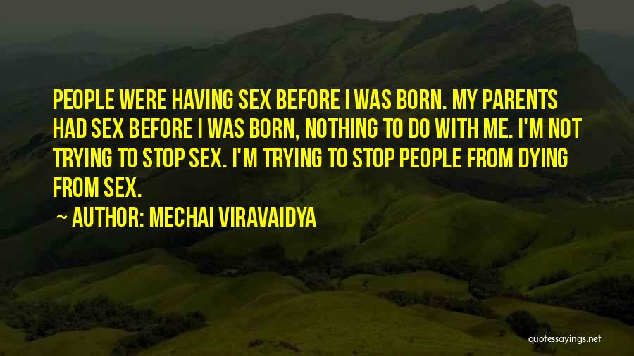 Mechai Viravaidya Quotes: People Were Having Sex Before I Was Born. My Parents Had Sex Before I Was Born, Nothing To Do With