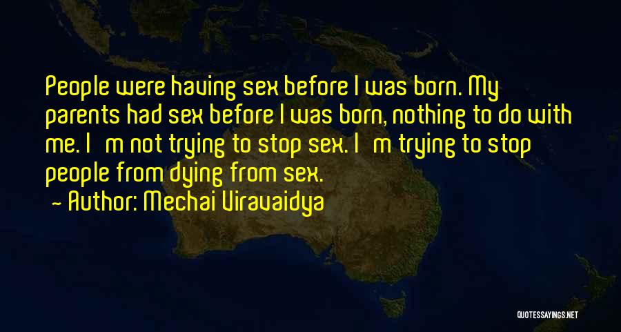 Mechai Viravaidya Quotes: People Were Having Sex Before I Was Born. My Parents Had Sex Before I Was Born, Nothing To Do With