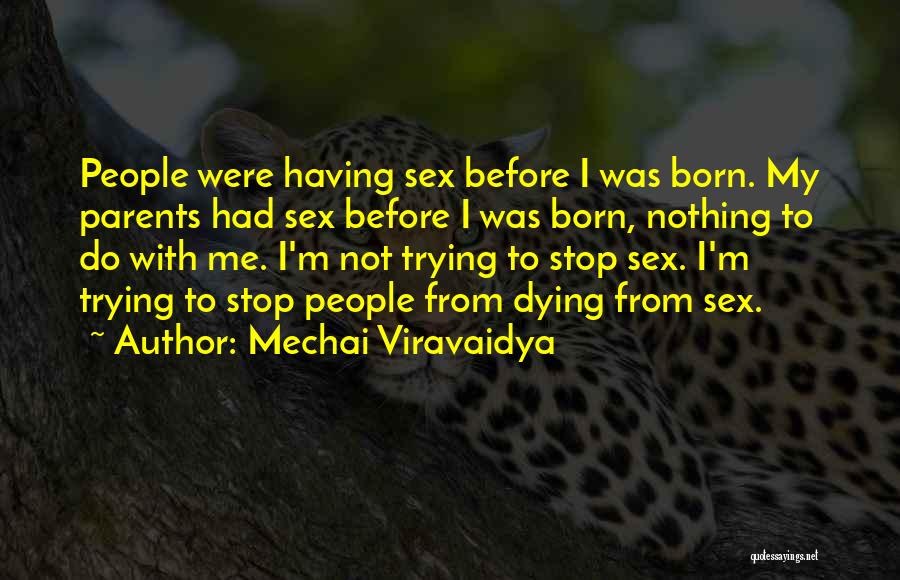 Mechai Viravaidya Quotes: People Were Having Sex Before I Was Born. My Parents Had Sex Before I Was Born, Nothing To Do With