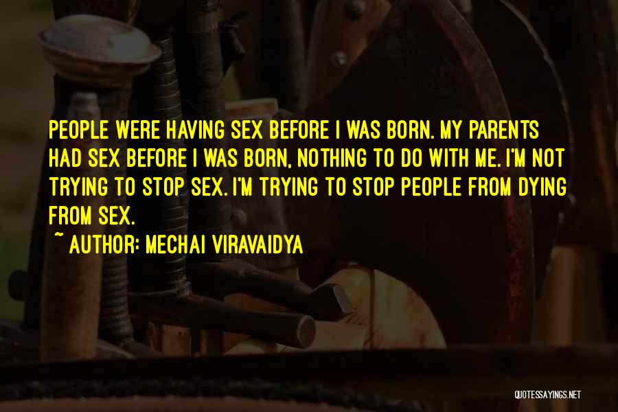 Mechai Viravaidya Quotes: People Were Having Sex Before I Was Born. My Parents Had Sex Before I Was Born, Nothing To Do With