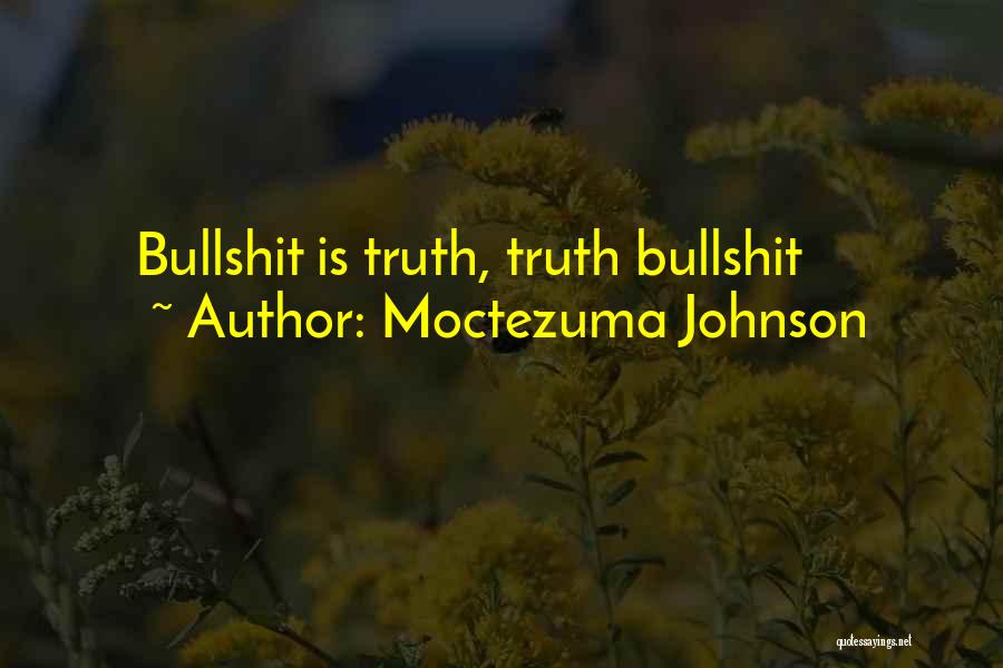 Moctezuma Johnson Quotes: Bullshit Is Truth, Truth Bullshit