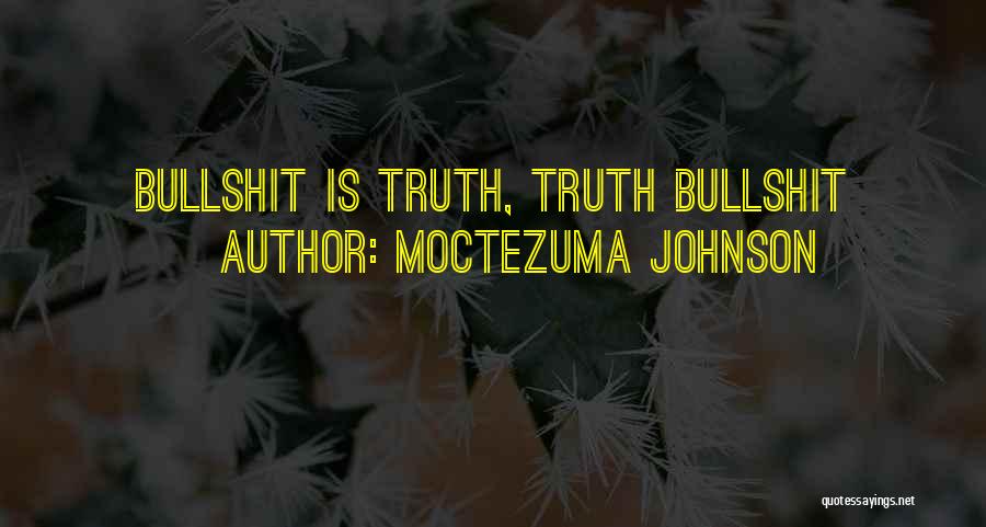 Moctezuma Johnson Quotes: Bullshit Is Truth, Truth Bullshit