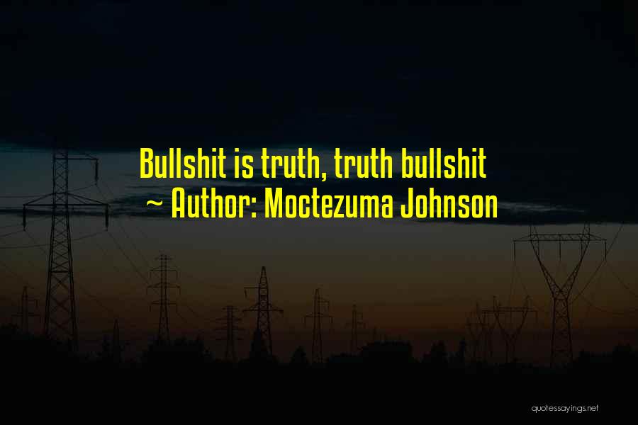 Moctezuma Johnson Quotes: Bullshit Is Truth, Truth Bullshit
