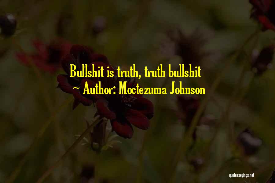 Moctezuma Johnson Quotes: Bullshit Is Truth, Truth Bullshit