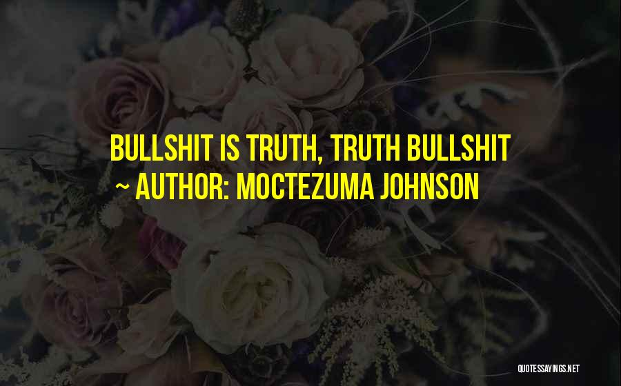 Moctezuma Johnson Quotes: Bullshit Is Truth, Truth Bullshit
