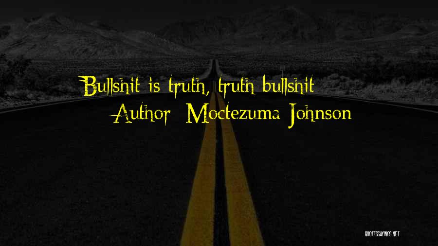 Moctezuma Johnson Quotes: Bullshit Is Truth, Truth Bullshit