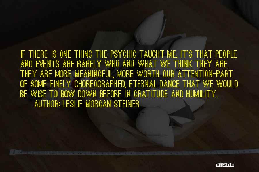 Leslie Morgan Steiner Quotes: If There Is One Thing The Psychic Taught Me, It's That People And Events Are Rarely Who And What We