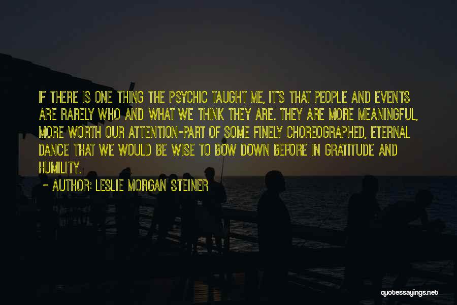 Leslie Morgan Steiner Quotes: If There Is One Thing The Psychic Taught Me, It's That People And Events Are Rarely Who And What We