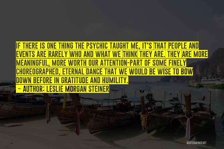 Leslie Morgan Steiner Quotes: If There Is One Thing The Psychic Taught Me, It's That People And Events Are Rarely Who And What We